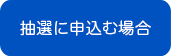 抽選に申込む場合